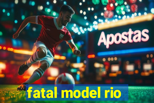 fatal model rio