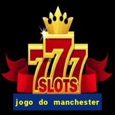 jogo do manchester united ao vivo futemax