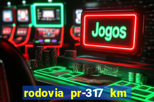 rodovia pr-317 km 155 onde fica