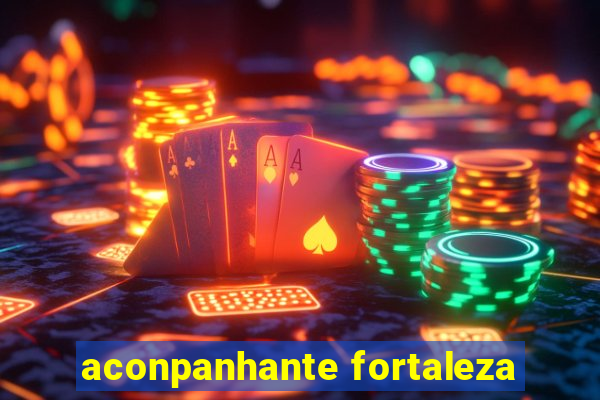 aconpanhante fortaleza