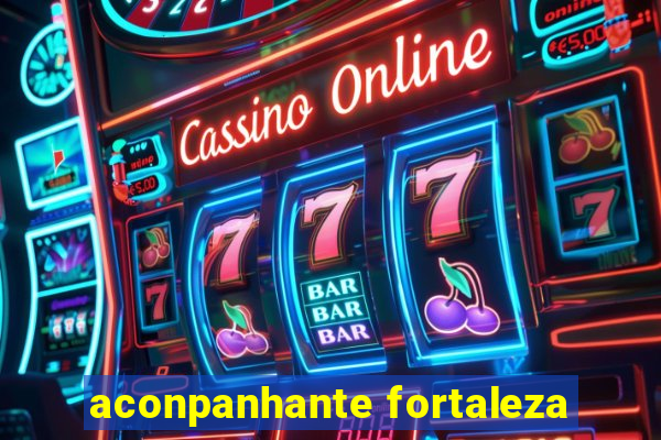 aconpanhante fortaleza