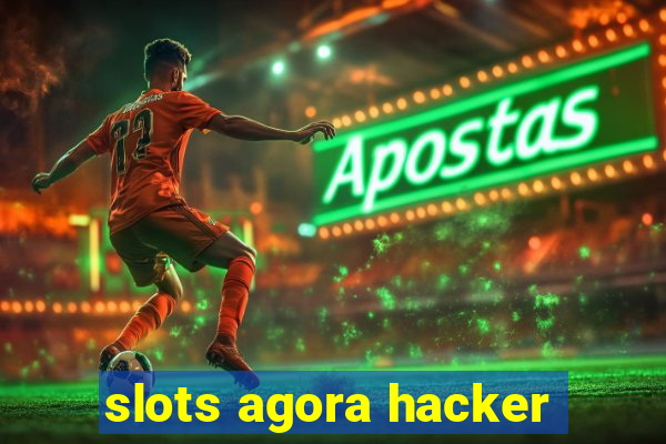 slots agora hacker