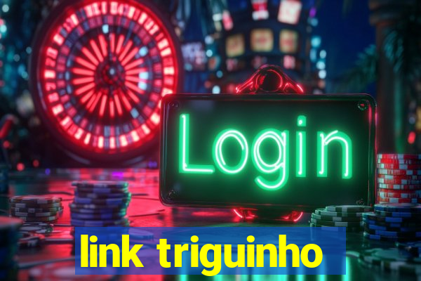 link triguinho