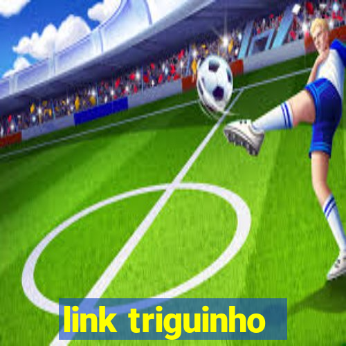 link triguinho