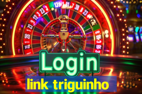 link triguinho
