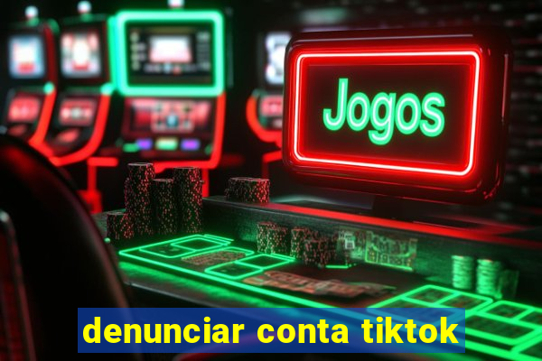 denunciar conta tiktok