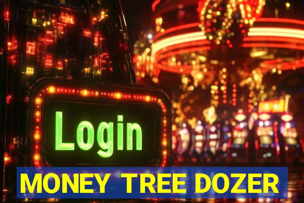 MONEY TREE DOZER