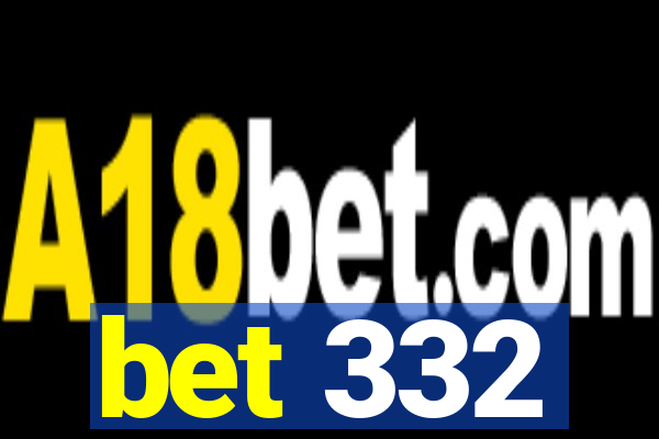 bet 332