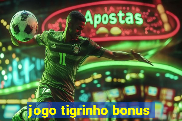 jogo tigrinho bonus