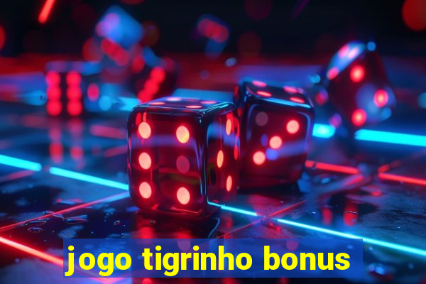 jogo tigrinho bonus