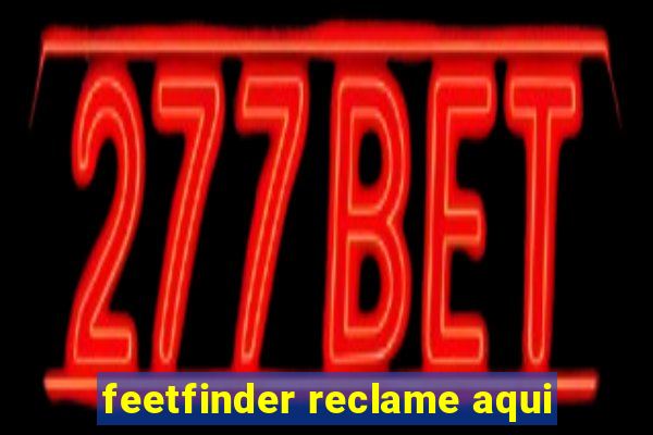 feetfinder reclame aqui