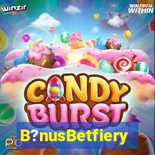 B?nusBetfiery