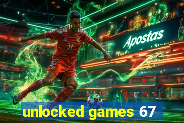 unlocked games 67