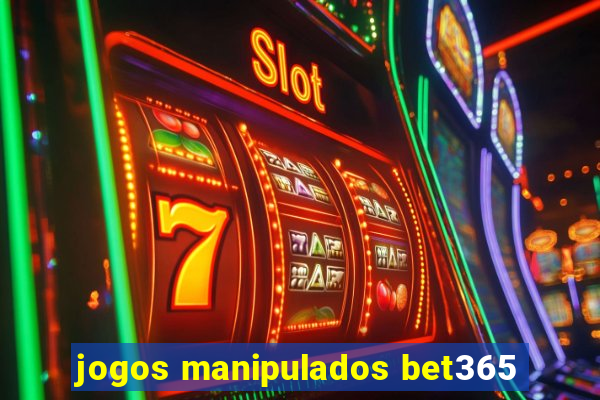 jogos manipulados bet365