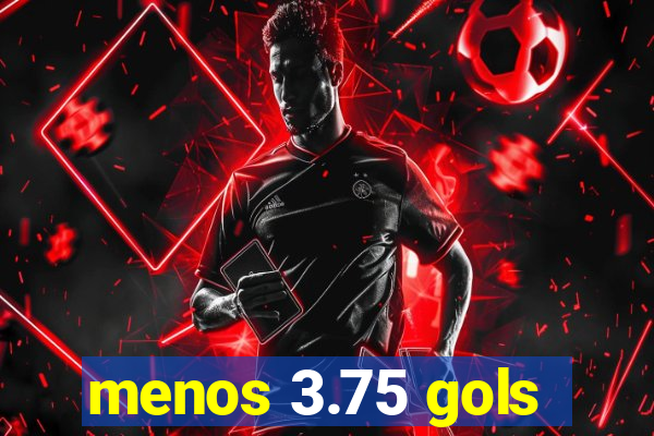 menos 3.75 gols