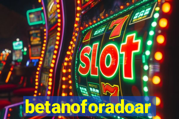 betanoforadoar