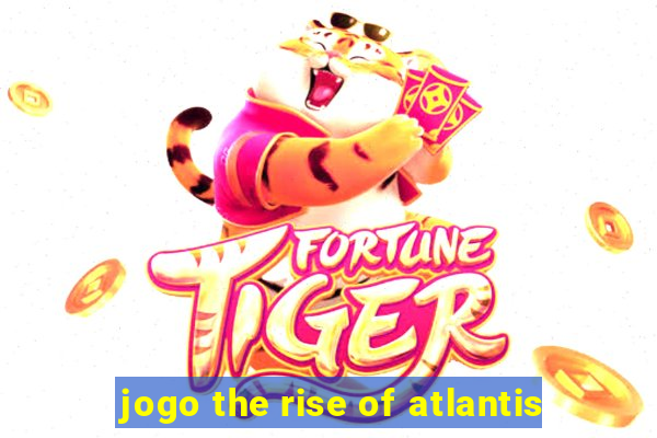 jogo the rise of atlantis