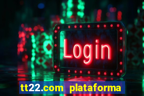 tt22.com plataforma de jogos