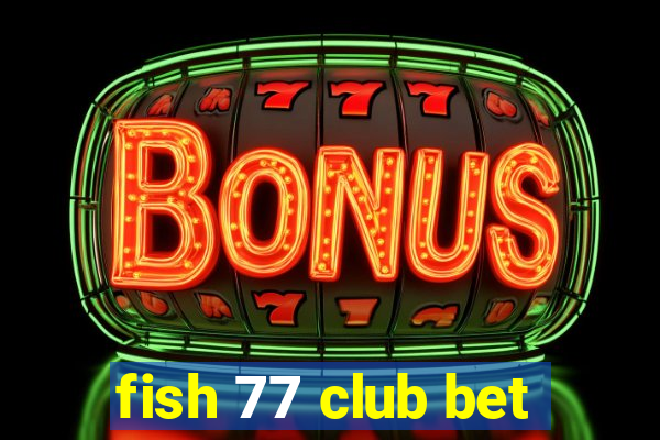 fish 77 club bet