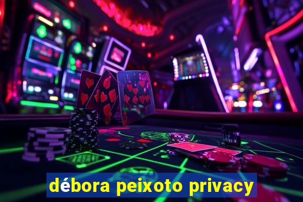 débora peixoto privacy
