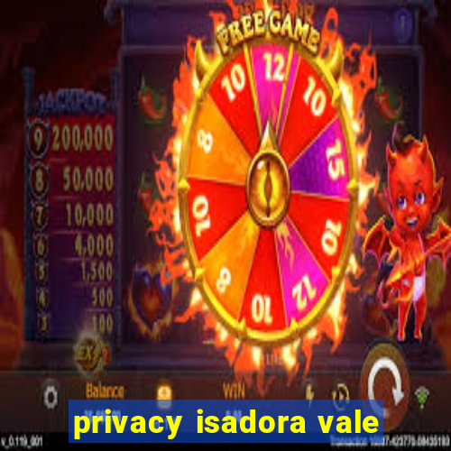 privacy isadora vale