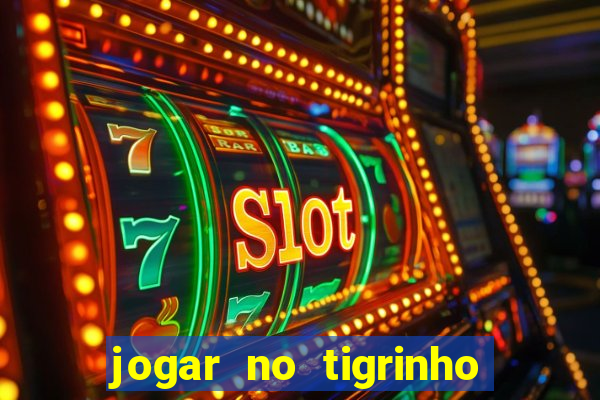 jogar no tigrinho sem deposito