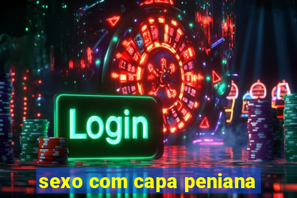sexo com capa peniana
