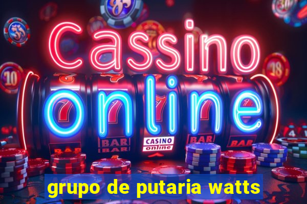 grupo de putaria watts