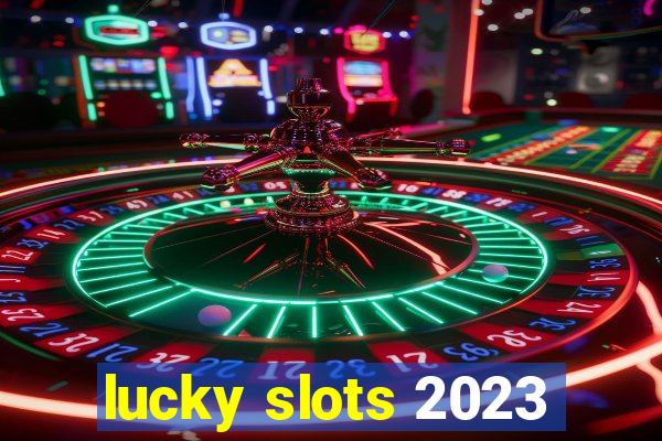 lucky slots 2023