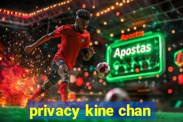 privacy kine chan