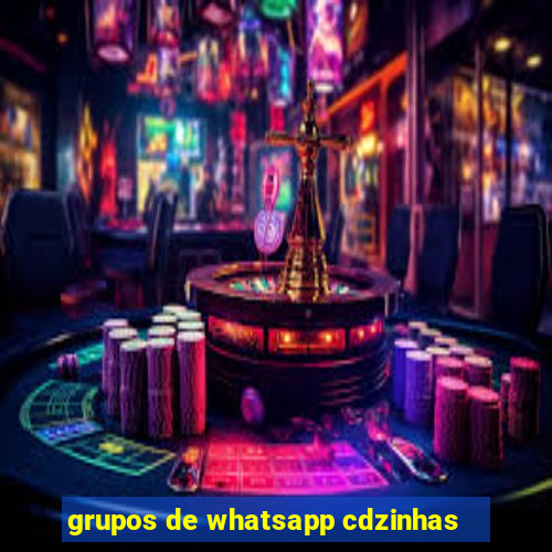 grupos de whatsapp cdzinhas