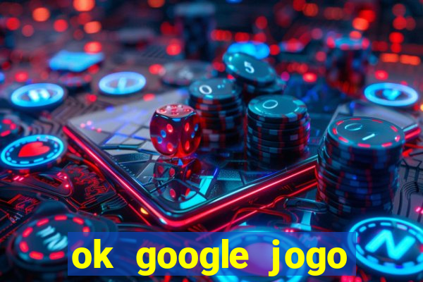 ok google jogo para ganhar dinheiro