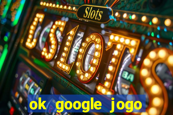 ok google jogo para ganhar dinheiro
