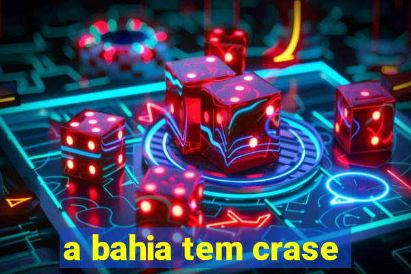 a bahia tem crase