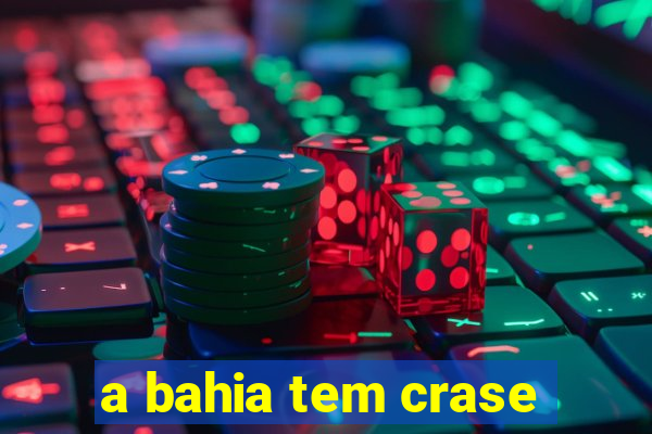a bahia tem crase