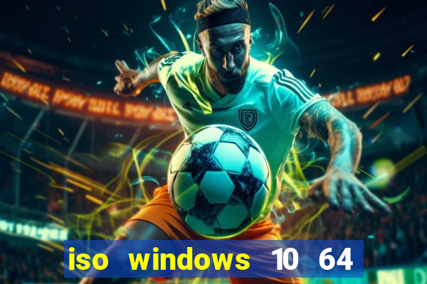 iso windows 10 64 bits download