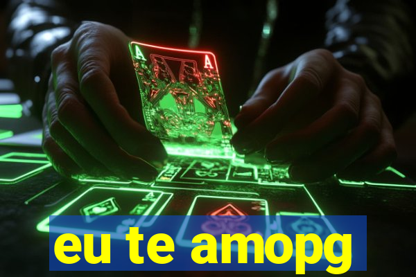 eu te amopg