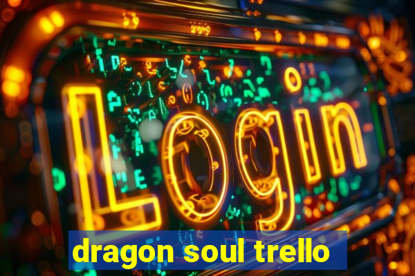 dragon soul trello