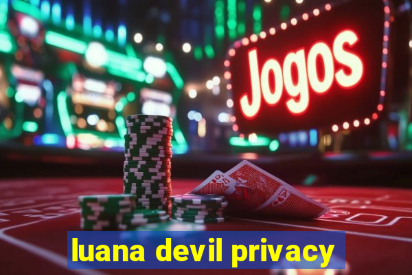 luana devil privacy