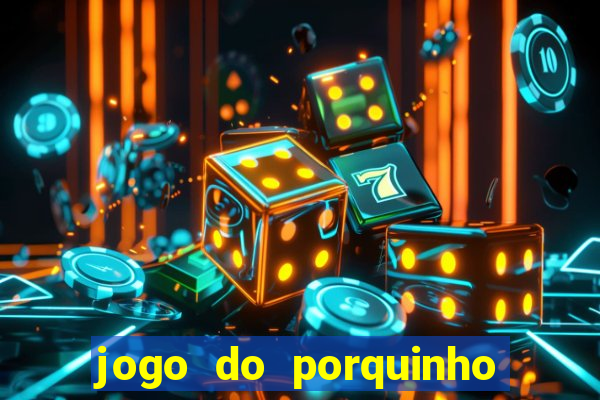 jogo do porquinho que ganha dinheiro