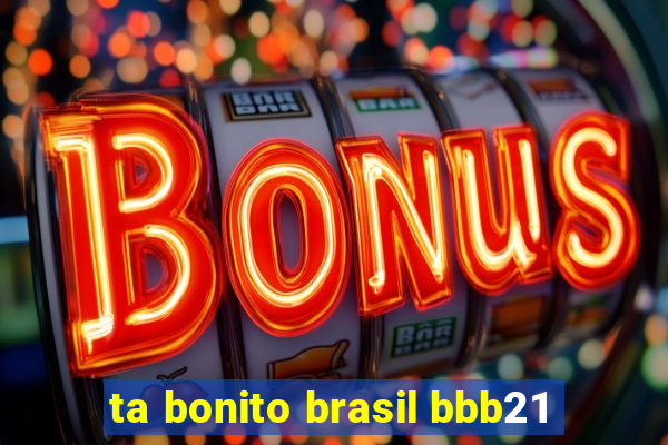 ta bonito brasil bbb21