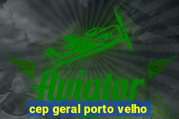 cep geral porto velho