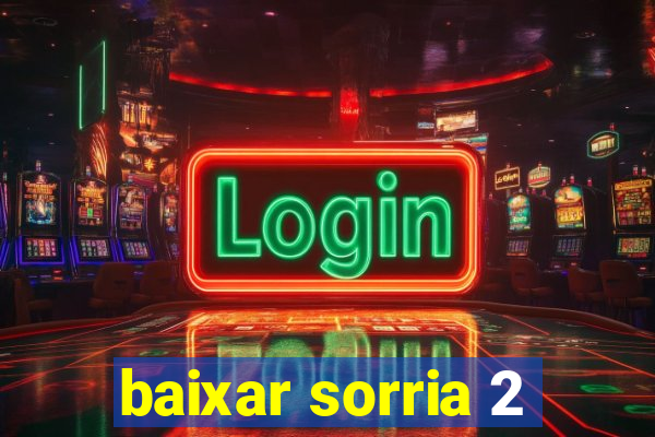 baixar sorria 2