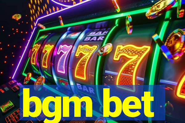 bgm bet