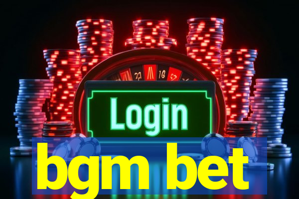 bgm bet