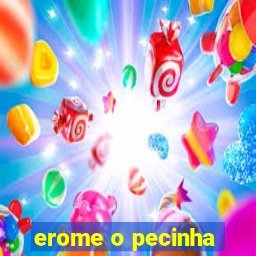 erome o pecinha