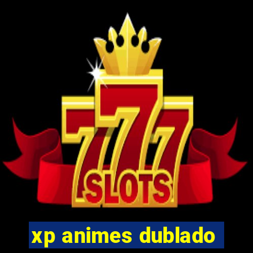 xp animes dublado