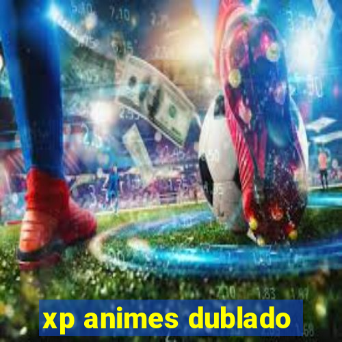 xp animes dublado