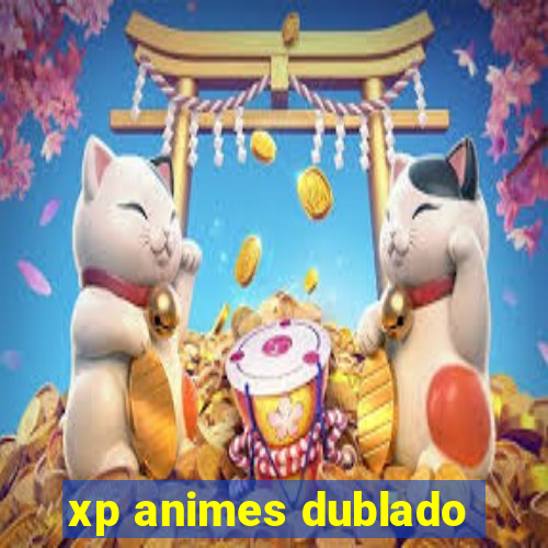 xp animes dublado