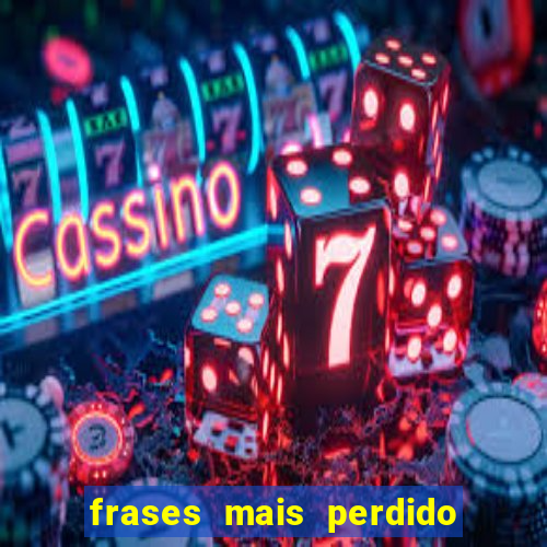 frases mais perdido que surdo em bingo